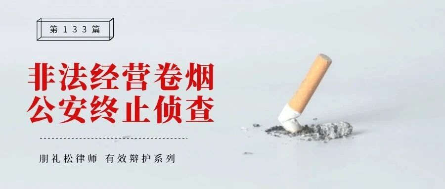 无罪案例 | 利用家庭成员的烟草许可证,销售境外卷烟涉非法经营,退侦期间公安撤回并终止侦查